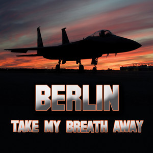Take My Breath Away (as heard in Top Gun) (Re-Recorded / Remastered) - Berlin | Song Album Cover Artwork