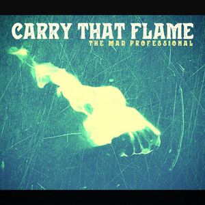 Carry That Flame - The Mad Professional | Song Album Cover Artwork
