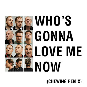 Who's Gonna Love Me Now - Chewing Remix - undefined