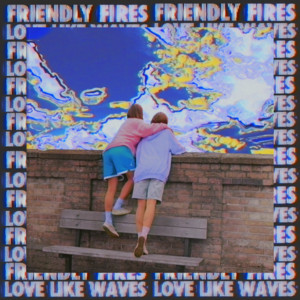 Love Like Waves - Friendly Fires | Song Album Cover Artwork