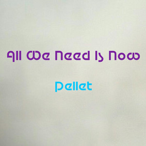 All We Need Is Now Pellet | Album Cover