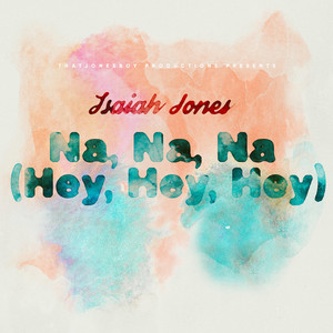 Na, Na, Na (Hey, Hey, Hey) - Isaiah Jones | Song Album Cover Artwork
