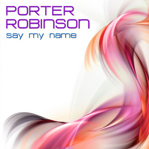 Say My Name (Radio Edit) - Porter Robinson | Song Album Cover Artwork