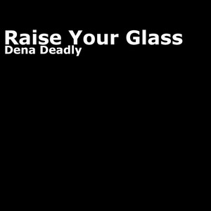 Raise Your Glass - Dena Deadly | Song Album Cover Artwork