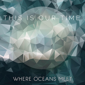 This Is Our Time Where Oceans Meet | Album Cover