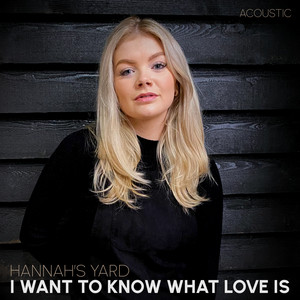I Want to Know What Love Is (Acoustic) - Hannah's Yard | Song Album Cover Artwork