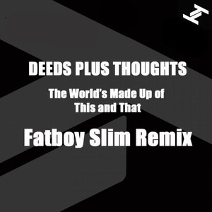 The World's Made Up of This and That - Fatboy Slim Remix - Deeds Plus Thoughts