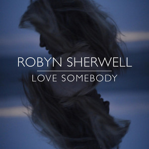 Love Somebody - Robyn Sherwell | Song Album Cover Artwork