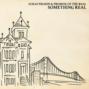 Something Real - Lukas Nelson and Promise of the Real