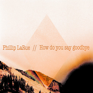 How Do You Say Goodbye - Phillip Larue | Song Album Cover Artwork