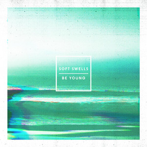 Be Young - Soft Swells | Song Album Cover Artwork