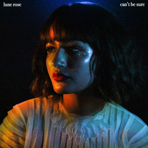 Can't Be Sure - Lune Rose