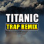 Titanic (Trap Remix) - Trap Remix Guys