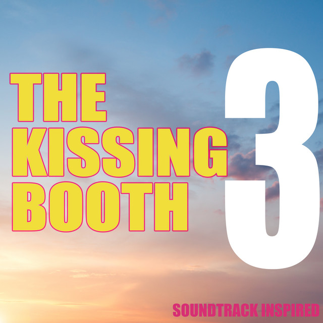 The Kissing Booth 3 (Soundtrack Inspired) - Official Soundtrack