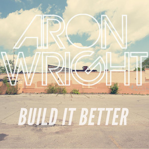 Build It Better - Aron Wright | Song Album Cover Artwork