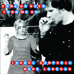 Come On Over (Turn Me On) - Isobel Campbell &  Mark Lanegan | Song Album Cover Artwork